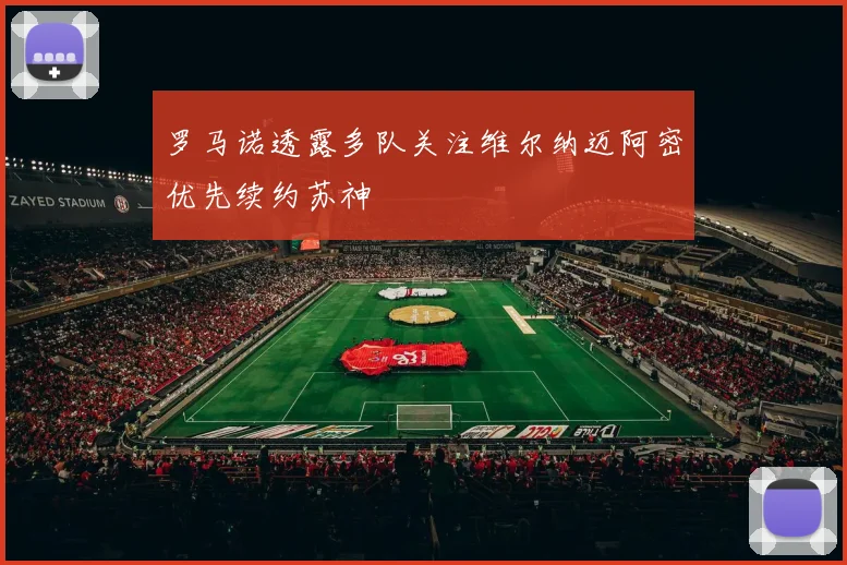 罗马诺透露多队关注维尔纳迈阿密优先续约苏神