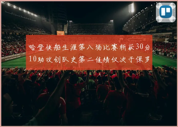 哈登快船生涯第八场比赛斩获30分10助攻创队史第二佳绩仅次于保罗