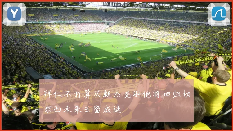 拜仁不打算买断杰克逊他将回归切尔西未来去留成谜